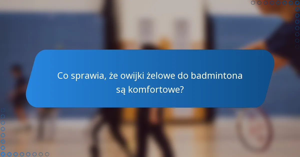 Co sprawia, że owijki żelowe do badmintona są komfortowe?