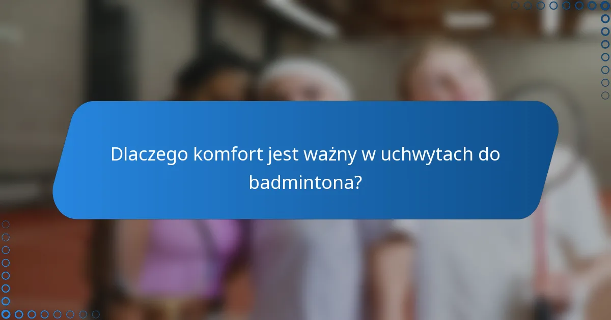 Dlaczego komfort jest ważny w uchwytach do badmintona?