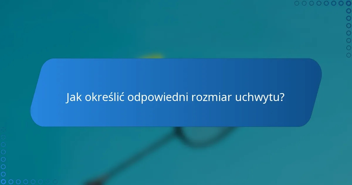 Jak określić odpowiedni rozmiar uchwytu?
