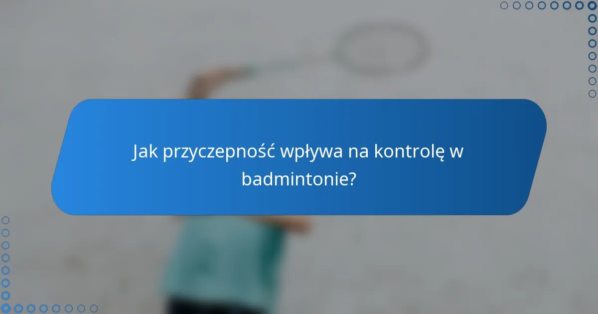 Jak przyczepność wpływa na kontrolę w badmintonie?