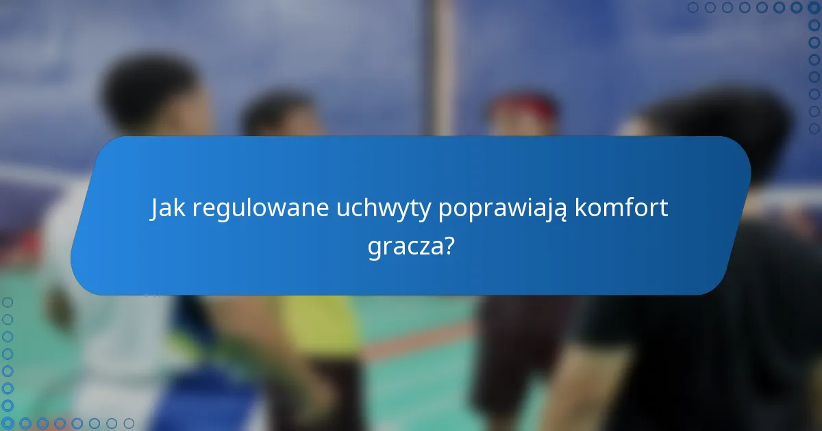 Jak regulowane uchwyty poprawiają komfort gracza?