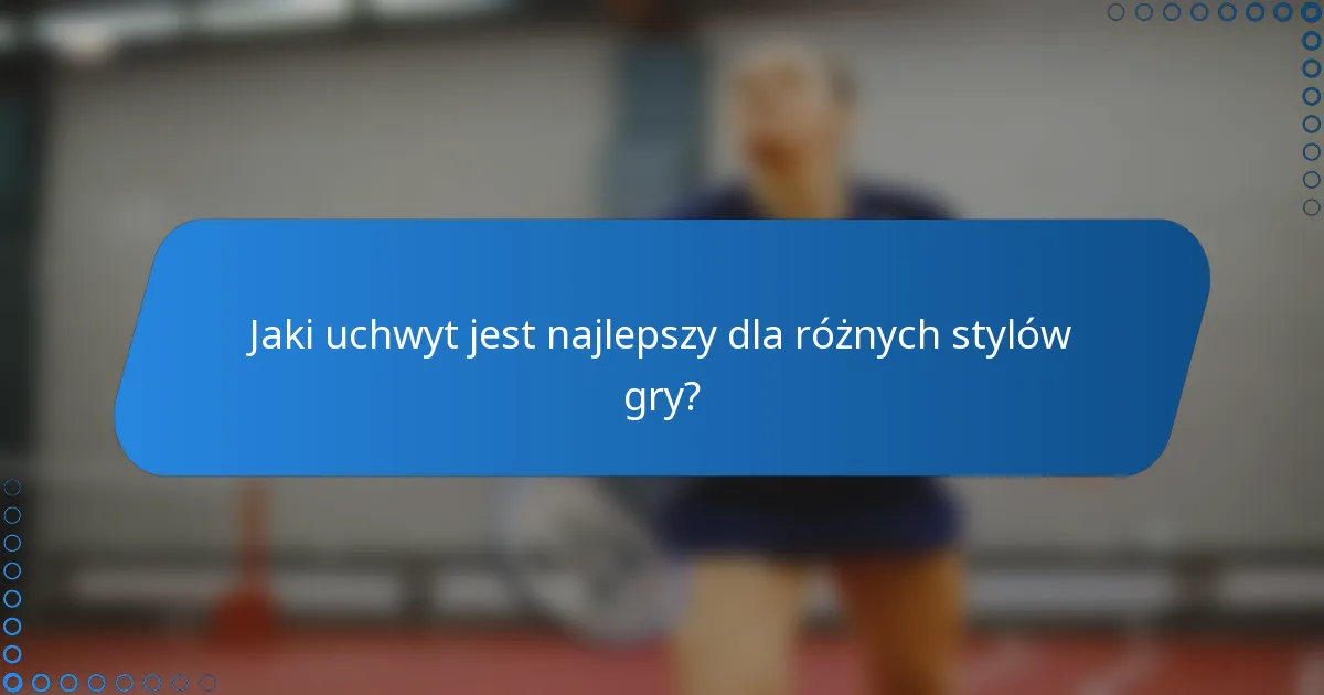 Jaki uchwyt jest najlepszy dla różnych stylów gry?